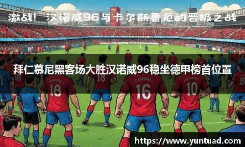 拜仁慕尼黑客场大胜汉诺威96稳坐德甲榜首位置
