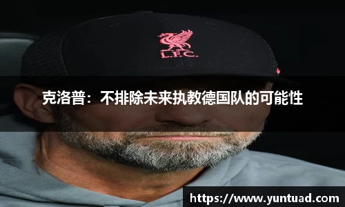 克洛普：不排除未来执教德国队的可能性