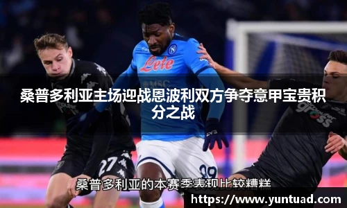桑普多利亚主场迎战恩波利双方争夺意甲宝贵积分之战