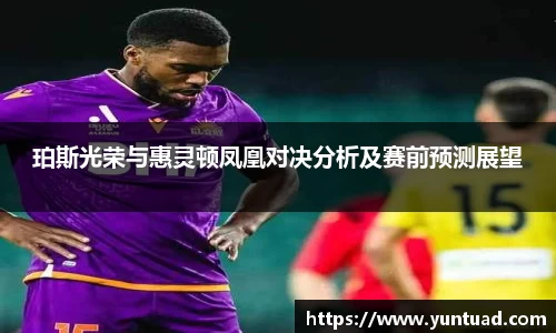 珀斯光荣与惠灵顿凤凰对决分析及赛前预测展望