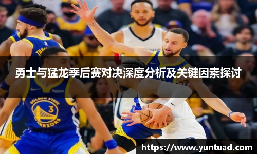 勇士与猛龙季后赛对决深度分析及关键因素探讨