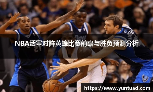 NBA活塞对阵黄蜂比赛前瞻与胜负预测分析