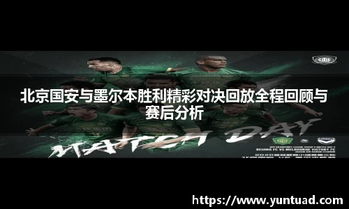 北京国安与墨尔本胜利精彩对决回放全程回顾与赛后分析