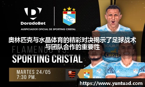 奥林匹克与水晶体育的精彩对决揭示了足球战术与团队合作的重要性