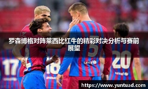 罗森博格对阵莱西比红牛的精彩对决分析与赛前展望