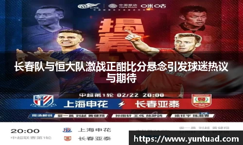 长春队与恒大队激战正酣比分悬念引发球迷热议与期待