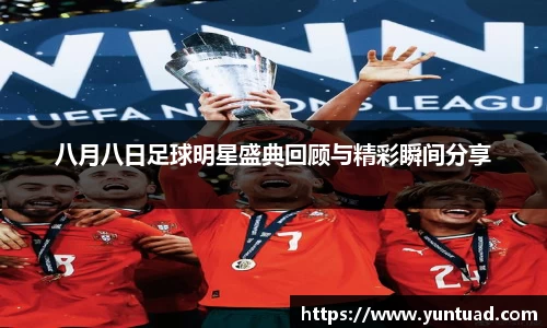 八月八日足球明星盛典回顾与精彩瞬间分享