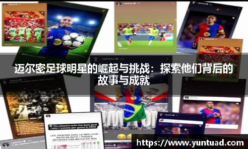 迈尔密足球明星的崛起与挑战：探索他们背后的故事与成就