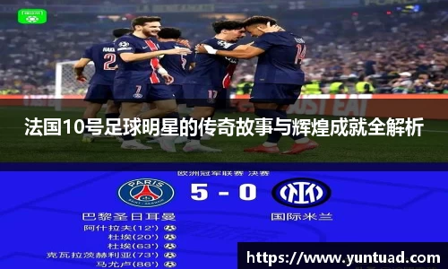 法国10号足球明星的传奇故事与辉煌成就全解析