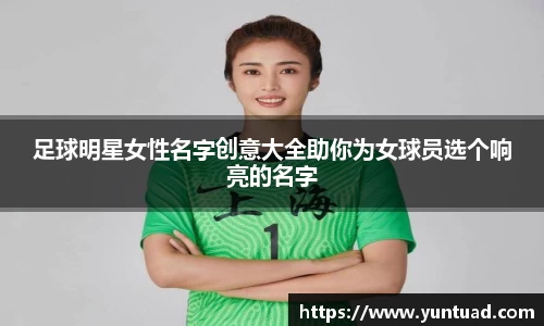 足球明星女性名字创意大全助你为女球员选个响亮的名字